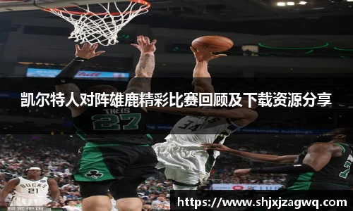 凯尔特人对阵雄鹿精彩比赛回顾及下载资源分享